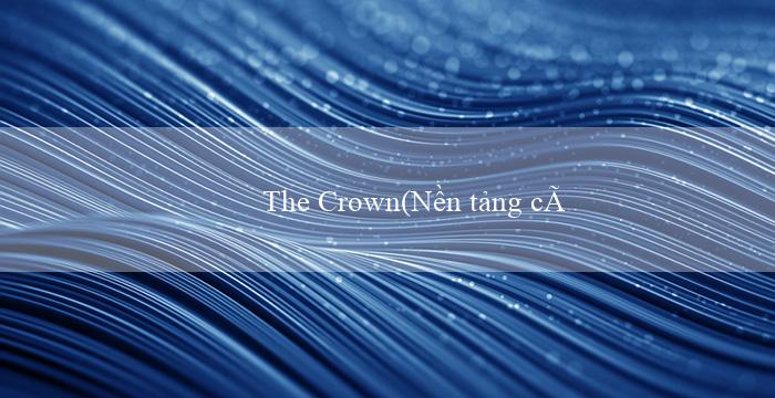 The Crown(Nền tảng cá cược trực tuyến Vo88)