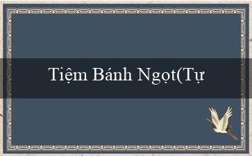 Tiệm Bánh Ngọt(Tự tin khám phá sòng bạc trực tuyến Vo88)