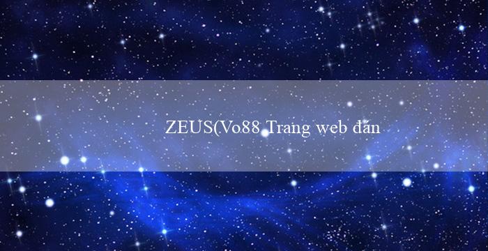 ZEUS(Vo88 Trang web đánh bài trực tuyến hàng đầu)