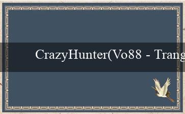 CrazyHunter(Vo88 – Trang web cá cược trực tuyến đỉnh cao)