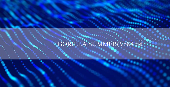 GORILLA SUMMER(Vo88 tiếng Việt)