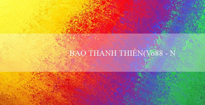 BAO THANH THIÊN(Vo88 – Nền tảng cá cược trực tuyến hàng đầu)