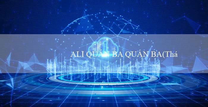 ALI QUÁN BA QUÁN BA(Thế Giới Giải Trí Đỉnh Cao Khám Phá Vo88)