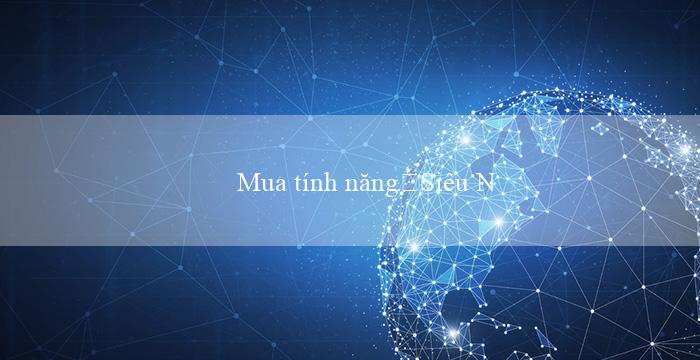 Mua tính năng・Siêu Năng Lực(Vo88 – Trang web cá cược trực tuyến hàng đầu)