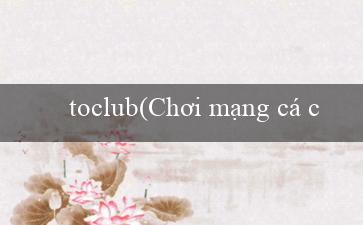 toclub(Chơi mạng cá cược với Vo88)