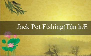 Jack Pot Fishing(Tận hưởng trò chơi và giải trí với Vo88!)