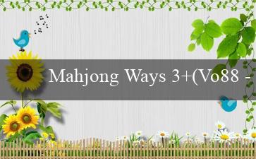 Mahjong Ways 3+(Vo88 – Nền tảng giải trí trực tuyến hàng đầu)