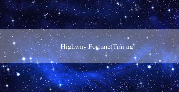 Highway Fortune(Trải nghiệm cá cược tại sòng bạc trực tuyến Vo88)