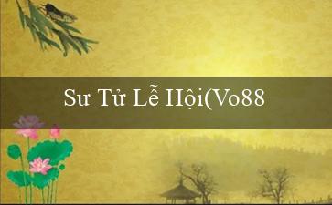 Sư Tử Lễ Hội(Vo88 – Cổng trò chơi đa dạng và phong phú)