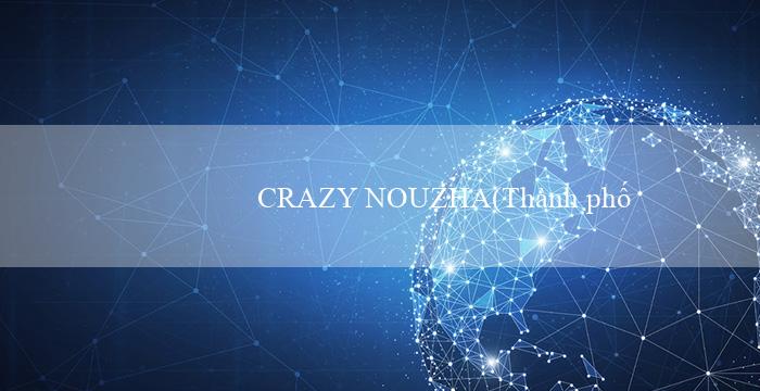 CRAZY NOUZHA(Thành phố Vàng của Người Maya)