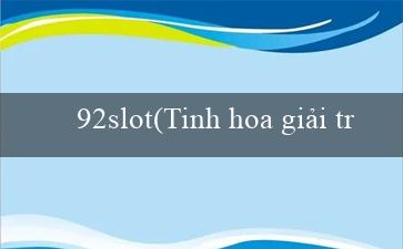 92slot(Tinh hoa giải trí mới tại Vo88)