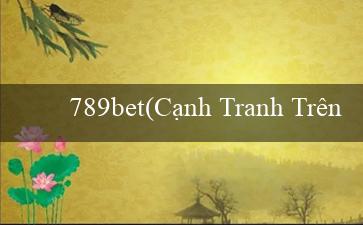 789bet(Cạnh Tranh Trên Thị Trường Vo88)