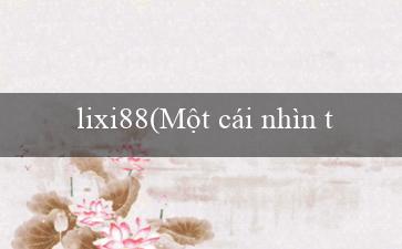 lixi88(Một cái nhìn toàn diện về Vo88)