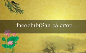 facoclub(Sàn cá cược trực tuyến Vo88)