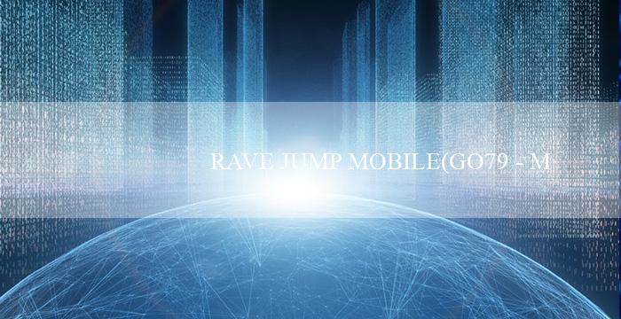 RAVE JUMP MOBILE(GO79 – Một cuộc cách mạng công nghiệp ở Việt Nam)